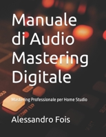 Manuale di Audio Mastering Digitale: Mastering Professionale per Home Studio (Audio engineering Vol. 4) 1790392446 Book Cover