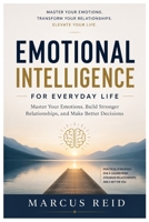 EMOTIONAL INTELLIGENCE FOR EVERYDAY LIFE: Master Your Emotions, Build Stronger Relationships, and Make Better Decisions B0HD7T2QX6 Book Cover
