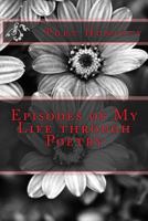 Episodes of My Life through Poetry 1496043596 Book Cover