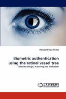 Biometric authentication using the retinal vessel tree: Template design, matching and evaluation 3844318453 Book Cover