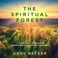 The Spiritual Forest: Timeless Jewish Wisdom for a Healthier Planet and a Richer Spiritual Life 1733669876 Book Cover