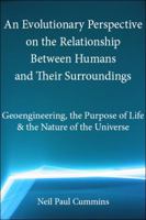 An Evolutionary Perspective on the Relationship Between Humans and Their Surroundings: Geoengineering, the Purpose of Life & the Nature of the Univer 1907962530 Book Cover