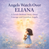 Angels Watch Over Eliana: A Gentle Bedtime Story About Courage and Guardian Angels B0GX1VRLFN Book Cover