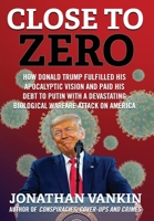 Close To Zero: How Donald Trump fulfilled his apocalyptic vision and paid his debt to Putin with a devastating biological warfare attack on America 1736962124 Book Cover