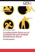 La educación física en el contexto de una Unidad Académica Naval 3846565415 Book Cover