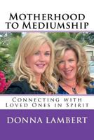 Motherhood to Mediumship - Connecting with Loved Ones in Spirit: Motherhood to Mediumship - Connecting with Loved Ones in Spirit 0692161449 Book Cover
