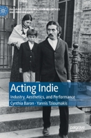 Acting Indie: Industry, Aesthetics, and Performance 1137408626 Book Cover