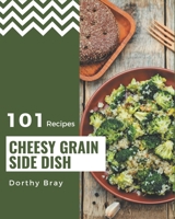 101 Cheesy Grain Side Dish Recipes: Make Cooking at Home Easier with Cheesy Grain Side Dish Cookbook! B08PJPWMHC Book Cover