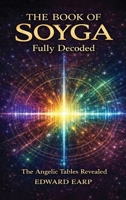 The Book of Soyga: Decoded — John Dee's Renaissance Cipher and the Seven-Dimensional System (The Dee Cipher Trilogy) 1067682805 Book Cover