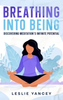 Breathing Into Being: Discovering Meditation's Infinite Potentia (Brain Scaping) 1456644904 Book Cover