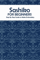 Sashiko for Beginners: Step By Step Guide to Make Embroidery: The Ultimate Sashiko Book B08S311K3M Book Cover