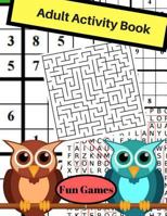 Adult Activity Book Fun Games: Adult Activity Book Featuring Maze, Sudoku, Word Search for Adults 197986697X Book Cover