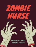 Zombie Nurse Change Of Shift Report Sheets: Scary RN Patient Care Nursing Report - Change of Shift - Hospital RN's - Long Term Care - Body Systems - Labs and Tests - Assessments - "Creature" Comforts  1082259632 Book Cover