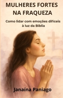 Mulheres Fortes na Fraqueza: Como encontrar cura emocional e força em Deus (Portuguese Edition) B0FNWFW15Q Book Cover