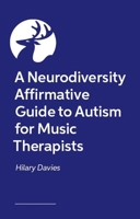 A Neurodiversity Affirmative Guide to Autism for Music Therapists 1805011235 Book Cover