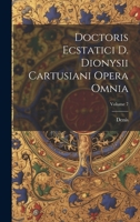 Doctoris Ecstatici D. Dionysii Cartusiani Opera Omnia; Volume 7 1022876937 Book Cover