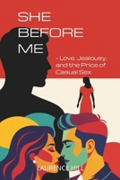 She Before Me: – Love, Jealousy, and the Price of Casual Sex – Why Her Past Still Hurts and What It Means for Love Today B0FVG68CK6 Book Cover