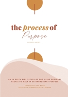 The Process of Purpose: An In-Depth Study of God using ordinary people to walk in extraordinary Purpose 1735352624 Book Cover