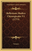 Reflexions Medico Chirurgicales V1 (1773) 1166206912 Book Cover