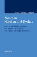 Zwischen Märchen Und Mythos: Die Abenteuer Des Odysseus Und Andere Geschichten Von Homer Bis Walter Benjamin. Eine Gattungstheoretische Studie 3476019861 Book Cover