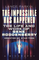 The  Impossible Has Happened: The Life and Work of Gene Roddenberry, Creator of Star Trek 1781314462 Book Cover