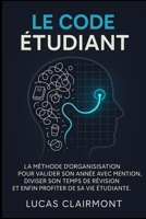 Le Code Étudent: La méthode d'organisation pour valider son année avec mention, diviser son temps de révision et enfin profiter de sa vie étudiante. (French Edition) 1997749084 Book Cover
