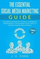 The Essential Social Media Marketing Guide (2 Books in 1):: Social Media Marketing for the Future: Strategies for 2020 & Beyond + Command the Crowd: The Art of Crafting a Powerful Online Presence 1794317252 Book Cover