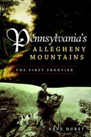 Pennsylvania's Allegheny Mountains: The First Frontier 1596297247 Book Cover