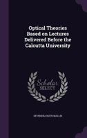 Optical Theories Based on Lectures Delivered Before the Calcutta University 0548597332 Book Cover