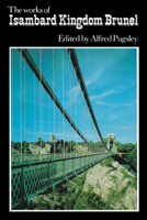 The Works of Isambard Kingdom Brunel: An Engineering Appreciation 0521157781 Book Cover