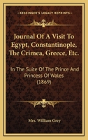 Journal of a Visit to Egypt, Constantinople, the Crimea, Greece, & C., in the Suite of the Prince an 1437078575 Book Cover