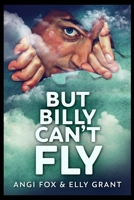 But Billy Can't Fly: Large Print Edition 4824126649 Book Cover