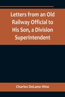 Letters from an Old Railway Official to His Son, a Division Superintendent 9356718628 Book Cover