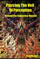 Piercing The Veil of Perception: Beyond the Subjective Illusion B08NS4FXWT Book Cover