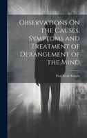 Observations On the Causes, Symptoms and Treatment of Derangement of the Mind 1020378646 Book Cover
