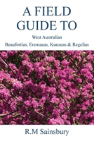 Field Guide to West Australian Beaufortias, Eremaeas, Kunzeas and Regelias 0648512525 Book Cover