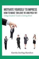 Motivate Yourself to Impress How to Make 'em Love Ya' and Pick Ya'!: College Students' Guide to Getting Hired 1514459582 Book Cover