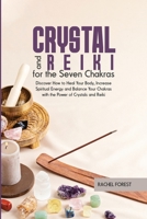Crystal and Reiki for The Seven Chakras: Discover How to Heal Your Body, Increase Spiritual Energy and Balance Your Chakras with the Power of Crystals and Reiki 1803127538 Book Cover