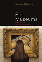 Sex Museums: The Politics and Performance of Display 022631524X Book Cover