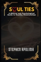 Soul Ties: A Biblical and Psychological Guide to Healthy Relationships B0FPB1HDXW Book Cover