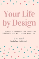 Your Life by Design: A journey of gratitude and journaling exercises that will change your life B08XZGQ8Y3 Book Cover