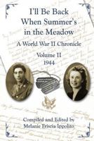I'll Be Back When Summer's in the Meadow: A World War II Chronicle Volume II 1944 1716146658 Book Cover