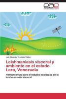 Leishmaniasis Visceral y Ambiente En El Estado Lara, Venezuela 3848458594 Book Cover