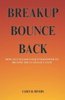 BREAKUP BOUNCE BACK: How To Unleash Your Inner power to become the ultimate catch B0CCCX6MMY Book Cover