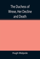 The Duchess Of Wrexe Her Decline And Death: A Romantic Commentary 1523766336 Book Cover