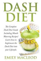 Dash Diet: The Complete Dash Diet Guide Including Mouth Watering Recipes! Learn How to Implement the Dash Diet Into Your Lifestyle 1518847757 Book Cover