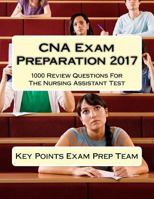 CNA Exam Preparation 2017: 1000 Review Questions for the Nursing Assistant Test 1541310128 Book Cover