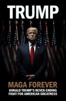 Trump MAGA Forever: Donald Trump's Never-Ending Fight For American Greatness 1962749347 Book Cover