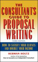 The Consultant's Guide to Proposal Writing: How to Satisfy Your Clients and Double Your Income 0471515698 Book Cover