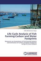 Life Cycle Analysis of Fish Farming:Carbon and Water Footprints: Resources use Assessment of Fish Farming Systems and Estimation of Carbon and Water Footprints using Life Cycle Analysis 3659392510 Book Cover